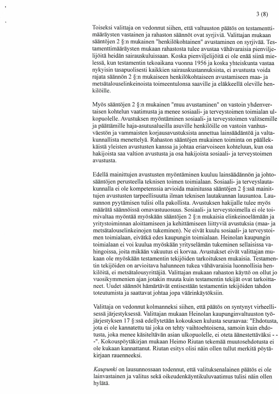 Koska pienviljelijöitä ei ole enää siinä mielessä, kun testamentin tekoaikana vuonna 1956 ja koska yhteiskunta vastaa nykyisin tasapuolisesti kaikkien sairauskustannuksista, ei avustusta voida rajata