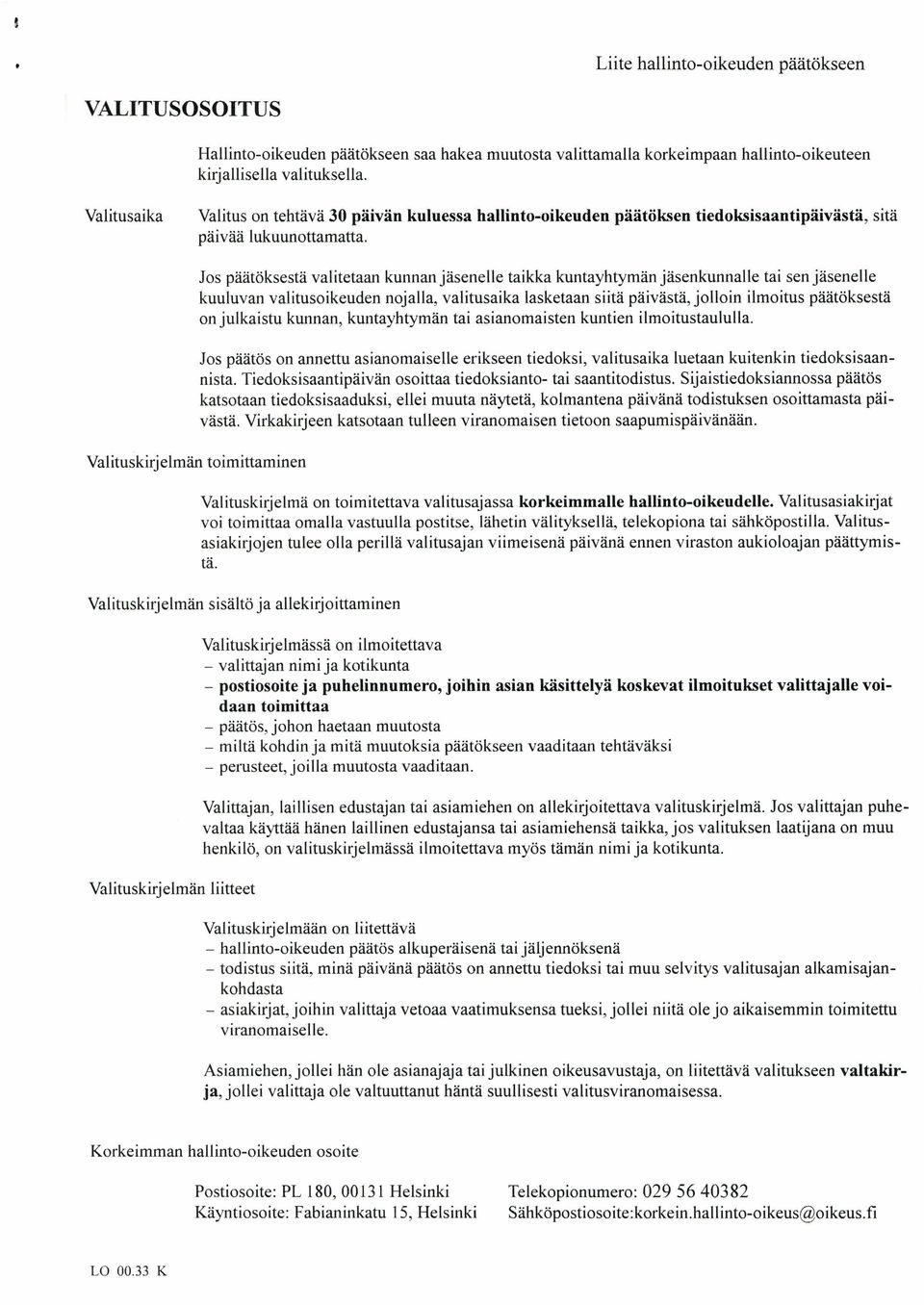 Valituskirjelmän toimittaminen Jos päätöksestä valitetaan kunnan jäsenelle taikka kuntayhtymän jäsenkunnalle tai sen jäsenelle kuuluvan valitusoikeuden nojalla, valitusaika lasketaan siitä päivästä,