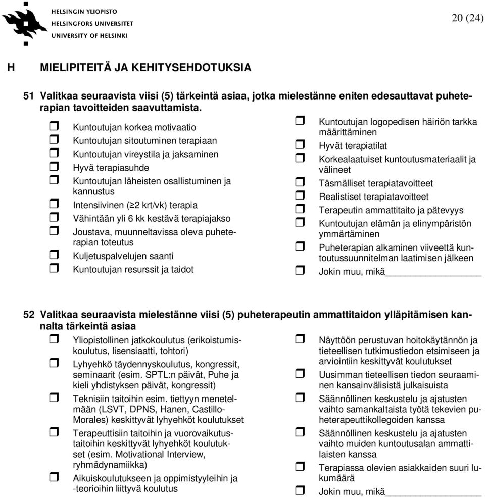 terapia Vähintään yli 6 kk kestävä terapiajakso Joustava, muunneltavissa oleva puheterapian toteutus Kuljetuspalvelujen saanti Kuntoutujan resurssit ja taidot Kuntoutujan logopedisen häiriön tarkka