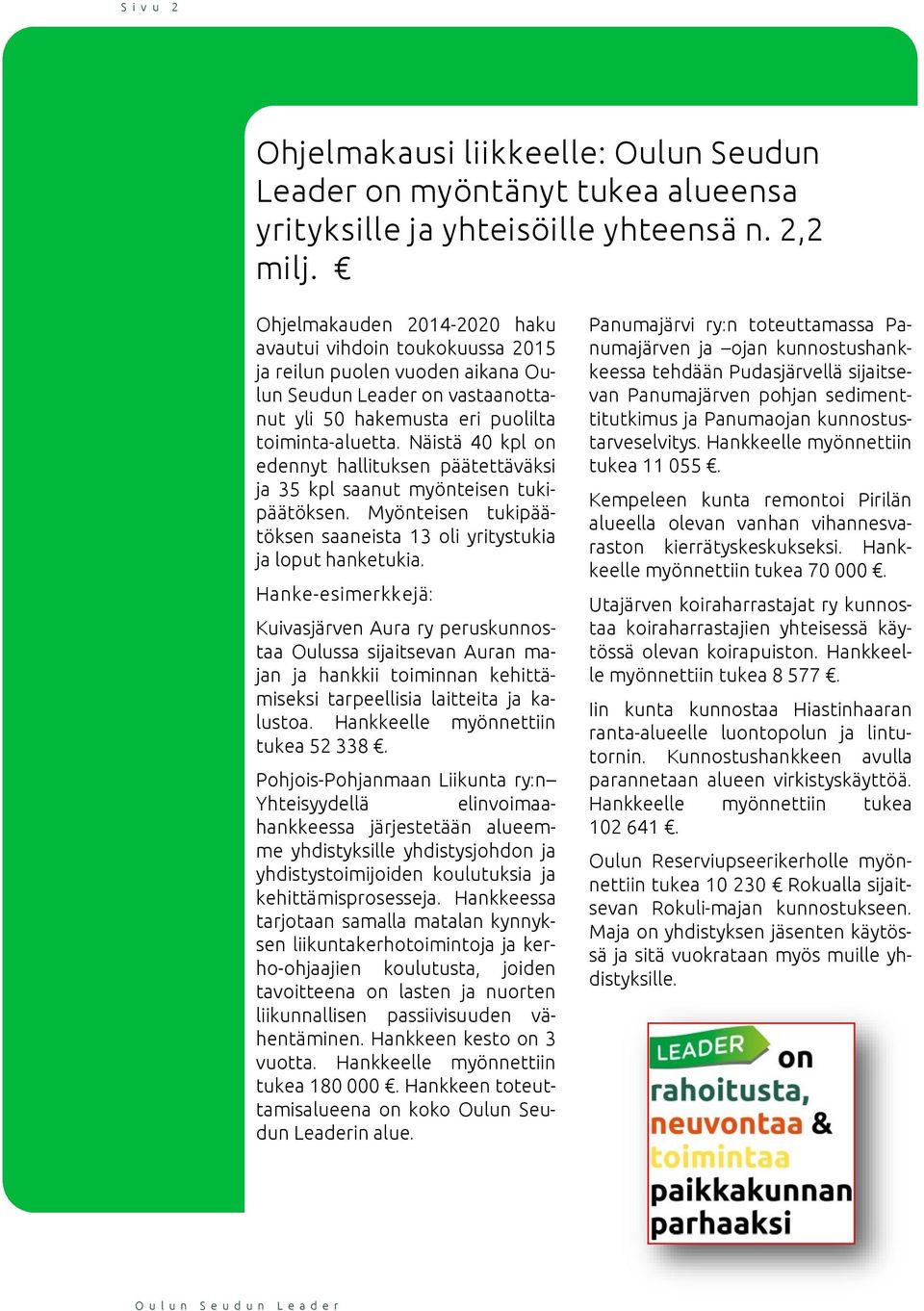 Näistä 40 kpl on edennyt hallituksen päätettäväksi ja 35 kpl saanut myönteisen tukipäätöksen. Myönteisen tukipäätöksen saaneista 13 oli yritystukia ja loput hanketukia.