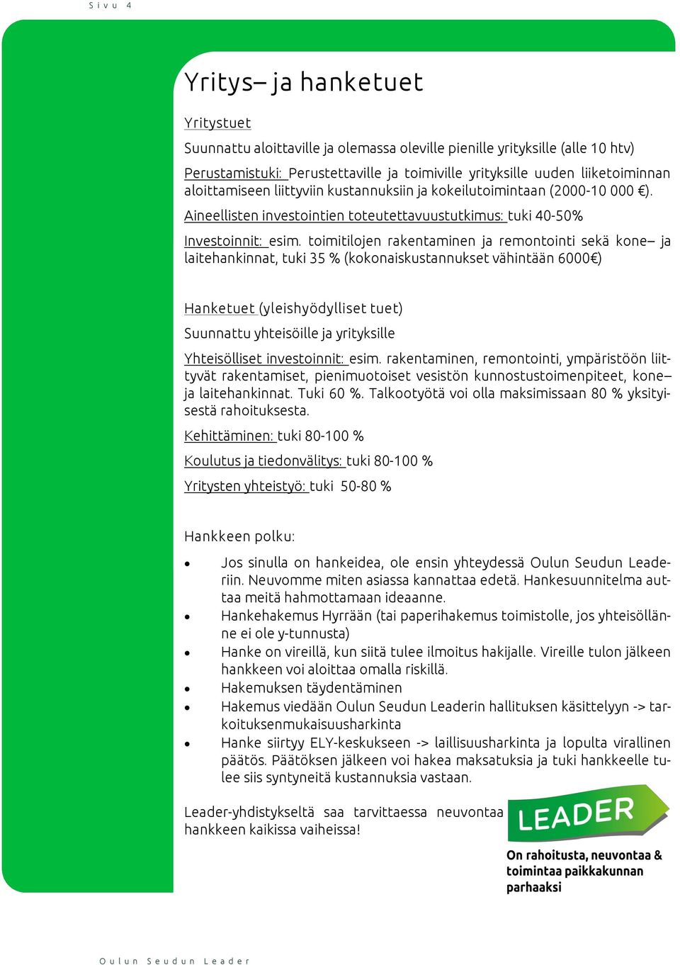 toimitilojen rakentaminen ja remontointi sekä kone ja laitehankinnat, tuki 35 % (kokonaiskustannukset vähintään 6000 ) Hanketuet (yleishyödylliset tuet) Suunnattu yhteisöille ja yrityksille