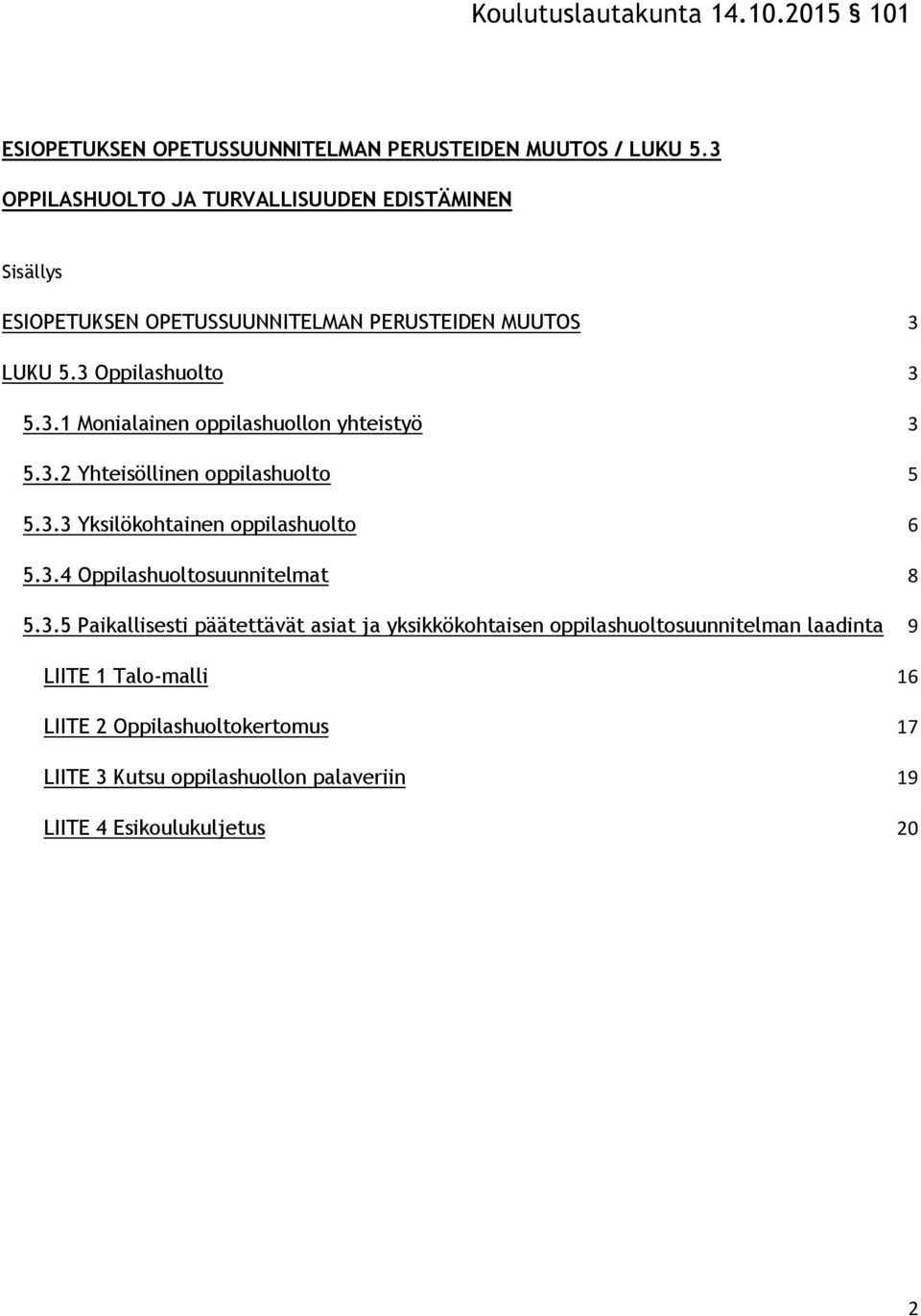 3.2 Yhteisöllinen oppilashuolto 5 5.3.3 Yksilökohtainen oppilashuolto 6 5.3.4 Oppilashuoltosuunnitelmat 8 5.3.5 Paikallisesti päätettävät asiat ja