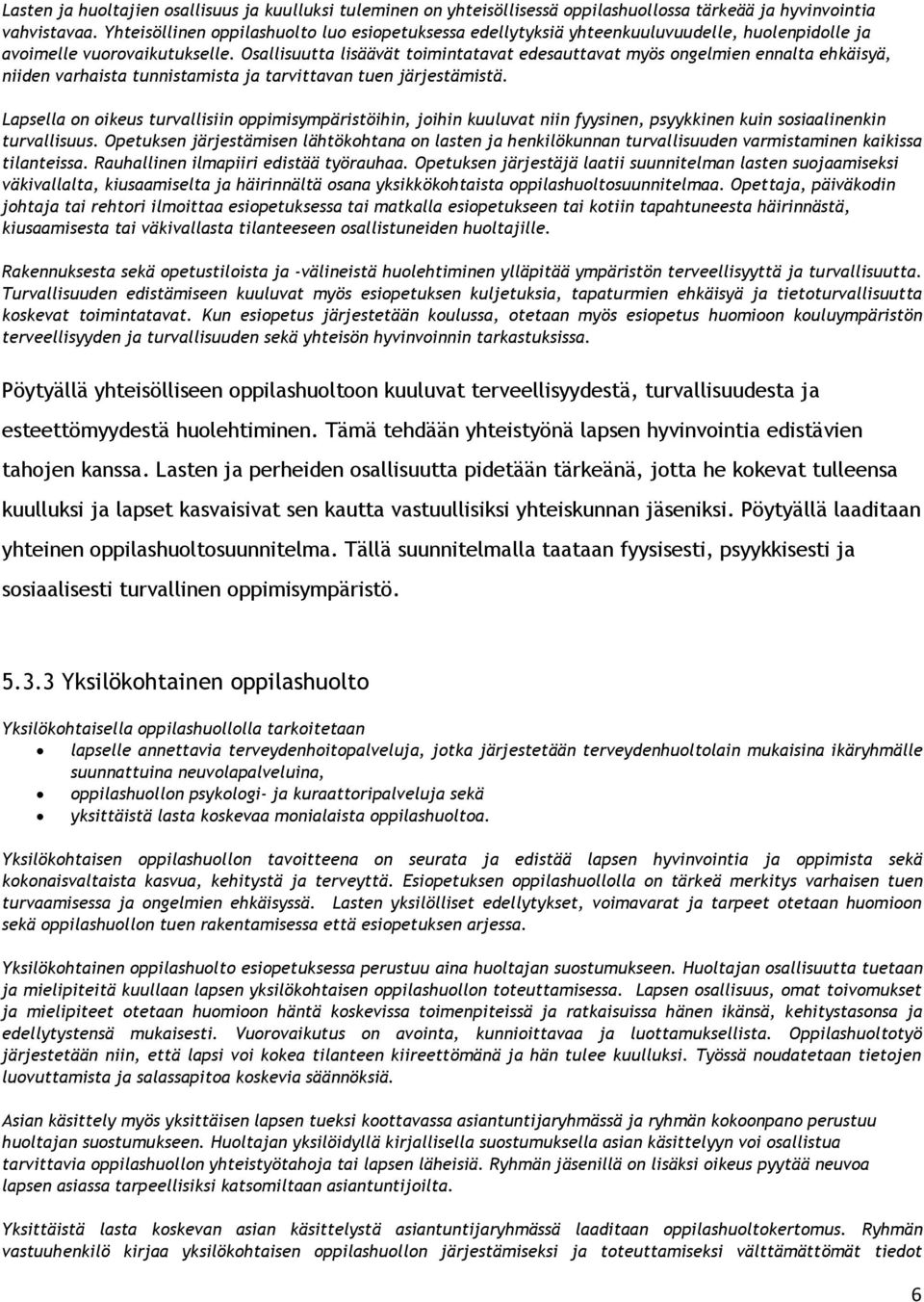 Osallisuutta lisäävät toimintatavat edesauttavat myös ongelmien ennalta ehkäisyä, niiden varhaista tunnistamista ja tarvittavan tuen järjestämistä.