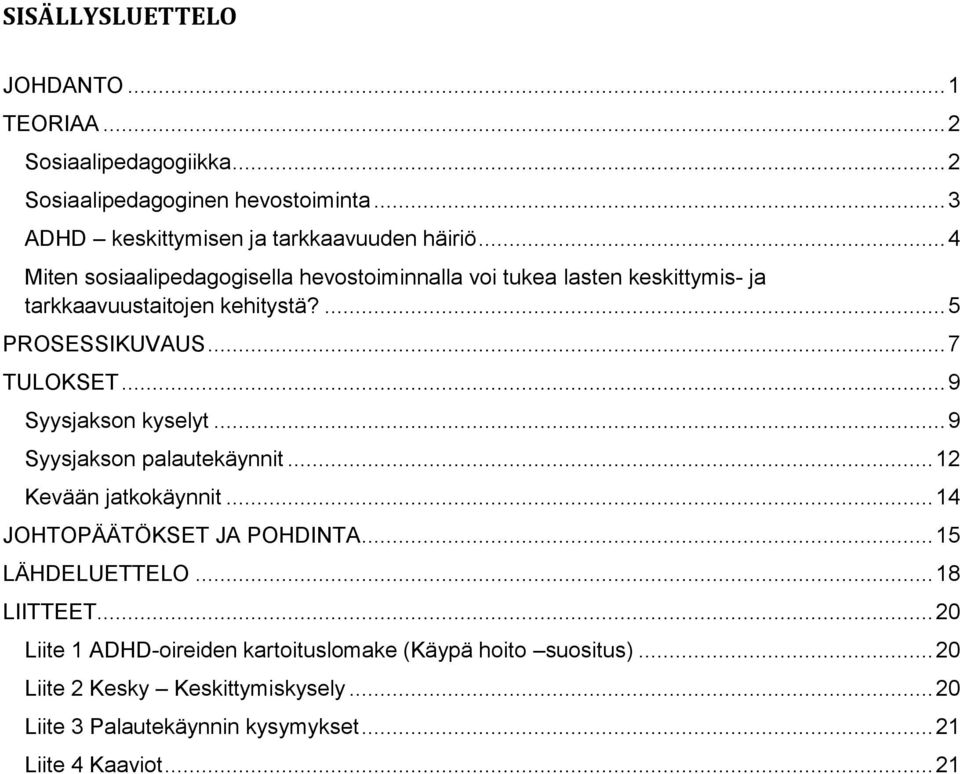 .. 9 Syysjakson kyselyt... 9 Syysjakson palautekäynnit... 12 Kevään jatkokäynnit... 14 JOHTOPÄÄTÖKSET JA POHDINTA... 15 LÄHDELUETTELO... 18 LIITTEET.