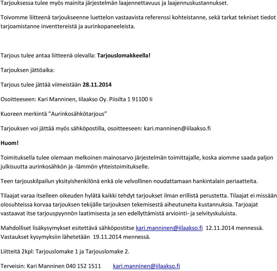 Tarjous tulee antaa liitteenä olevalla: Tarjouslomakkeella! Tarjouksen jättöaika: Tarjous tulee jättää viimeistään 28.11.2014 Osoitteeseen: Kari Manninen, Iilaakso Oy.