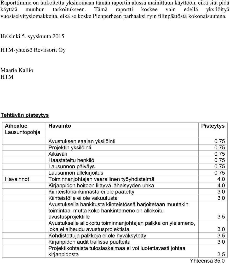 syyskuuta 2015 HTM-yhteisö Reviisorit Oy Maaria Kallio HTM Tehtävän pisteytys Aihealue Havainto Pisteytys Lausuntopohja Avustuksen saajan yksilöinti 0,75 Projektin yksilöinti 0,75 Aikaväli 0,75