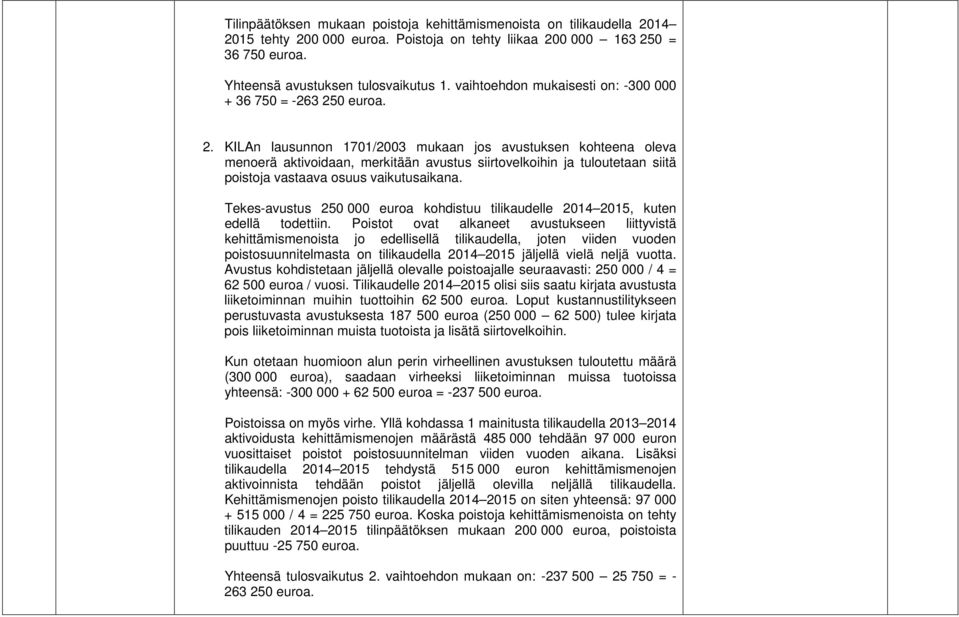 0 euroa. 2. KILAn lausunnon 1701/2003 mukaan jos avustuksen kohteena oleva menoerä aktivoidaan, merkitään avustus siirtovelkoihin ja tuloutetaan siitä poistoja vastaava osuus vaikutusaikana.