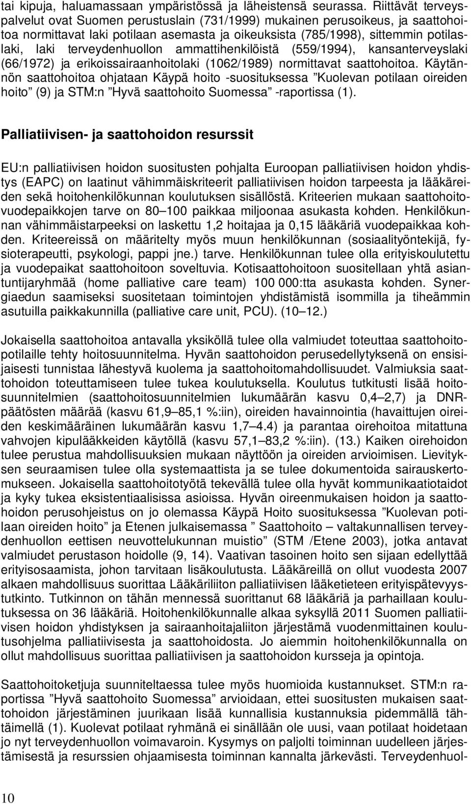 terveydenhuollon ammattihenkilöistä (559/1994), kansanterveyslaki (66/1972) ja erikoissairaanhoitolaki (1062/1989) normittavat saattohoitoa.