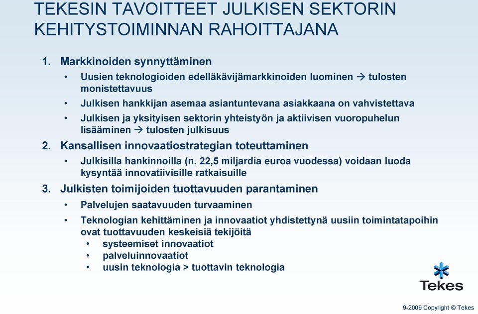 yksityisen sektorin yhteistyön ja aktiivisen vuoropuhelun lisääminen tulosten julkisuus 2. Kansallisen innovaatiostrategian toteuttaminen Julkisilla hankinnoilla (n.