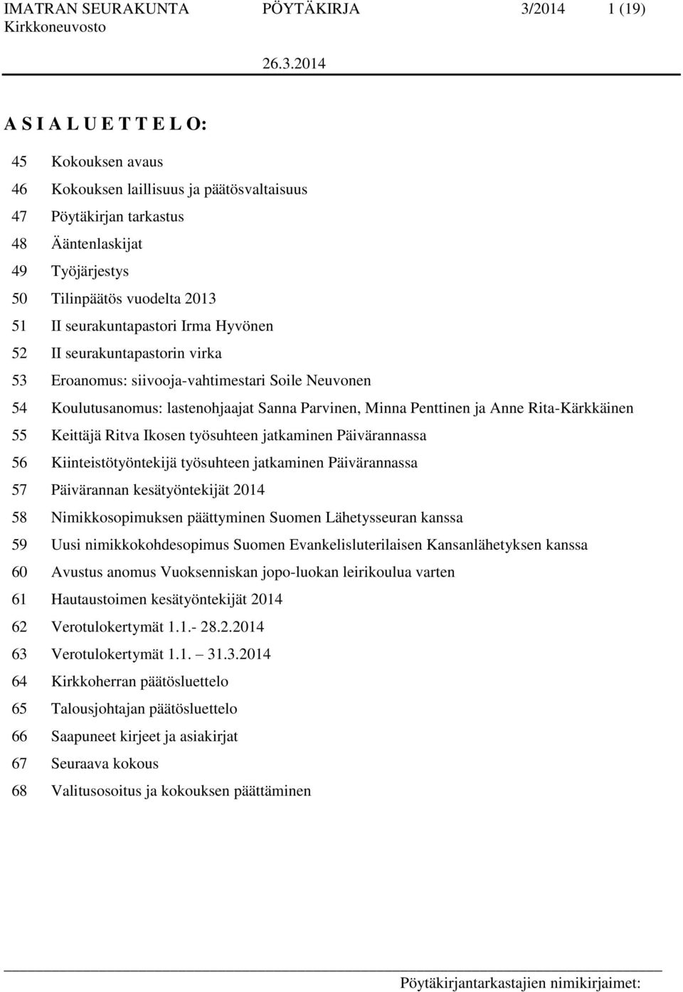Minna Penttinen ja Anne Rita-Kärkkäinen 55 Keittäjä Ritva Ikosen työsuhteen jatkaminen Päivärannassa 56 Kiinteistötyöntekijä työsuhteen jatkaminen Päivärannassa 57 Päivärannan kesätyöntekijät 2014 58