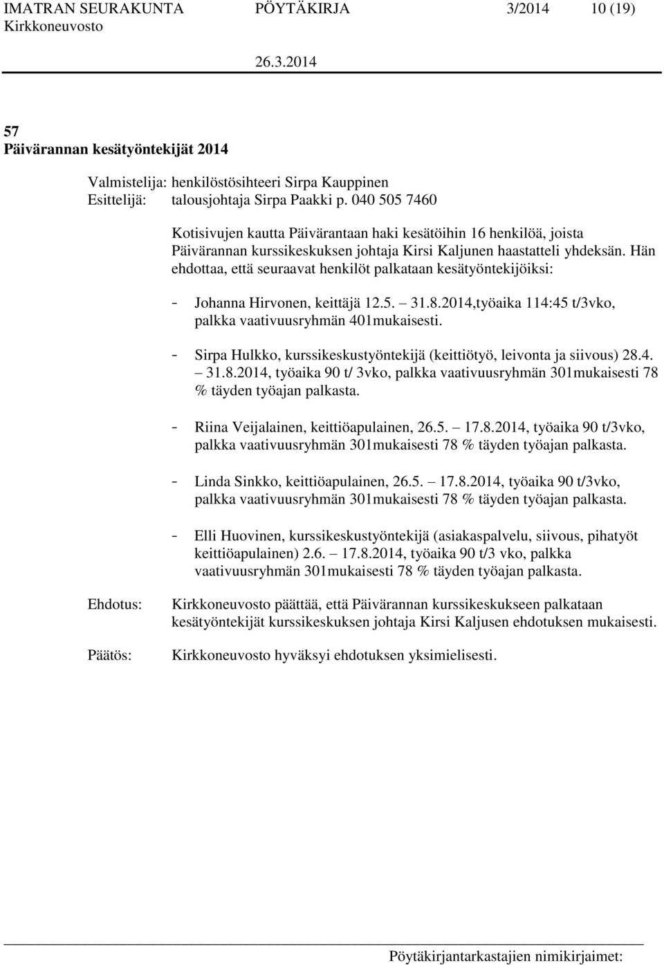 Hän ehdottaa, että seuraavat henkilöt palkataan kesätyöntekijöiksi: - Johanna Hirvonen, keittäjä 12.5. 31.8.2014,työaika 114:45 t/3vko, palkka vaativuusryhmän 401mukaisesti.