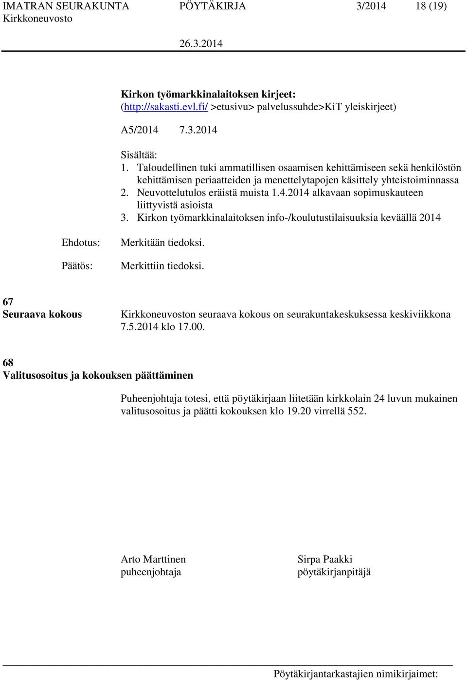 2014 alkavaan sopimuskauteen liittyvistä asioista 3. Kirkon työmarkkinalaitoksen info-/koulutustilaisuuksia keväällä 2014 Merkitään tiedoksi. Merkittiin tiedoksi.