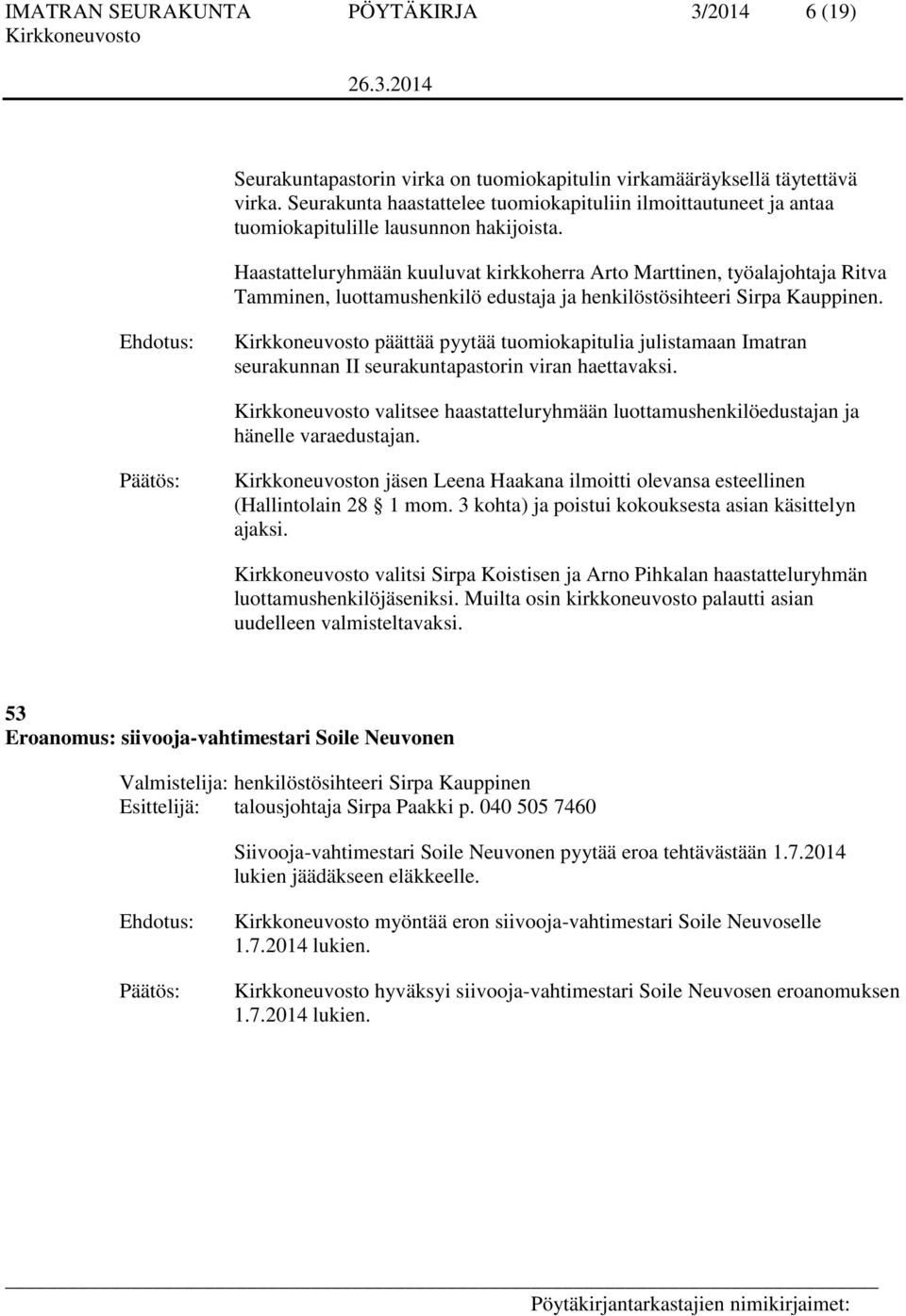 Haastatteluryhmään kuuluvat kirkkoherra Arto Marttinen, työalajohtaja Ritva Tamminen, luottamushenkilö edustaja ja henkilöstösihteeri Sirpa Kauppinen.