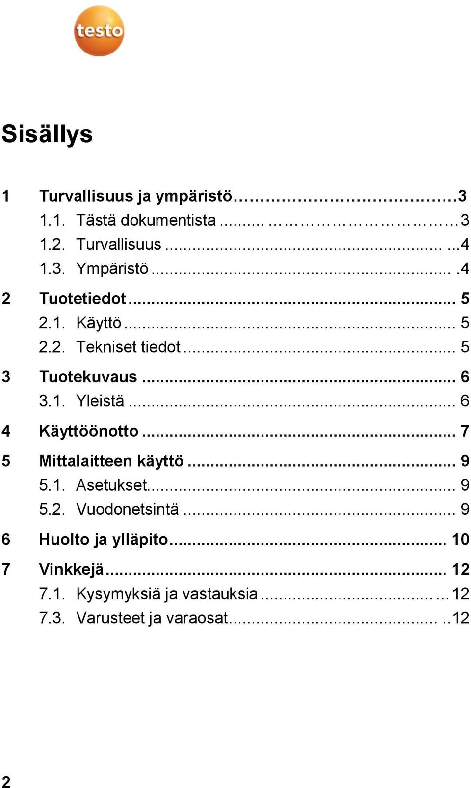 .. 6 4 Käyttöönotto... 7 5 Mittalaitteen käyttö... 9 5.1. Asetukset... 9 5.2. Vuodonetsintä.