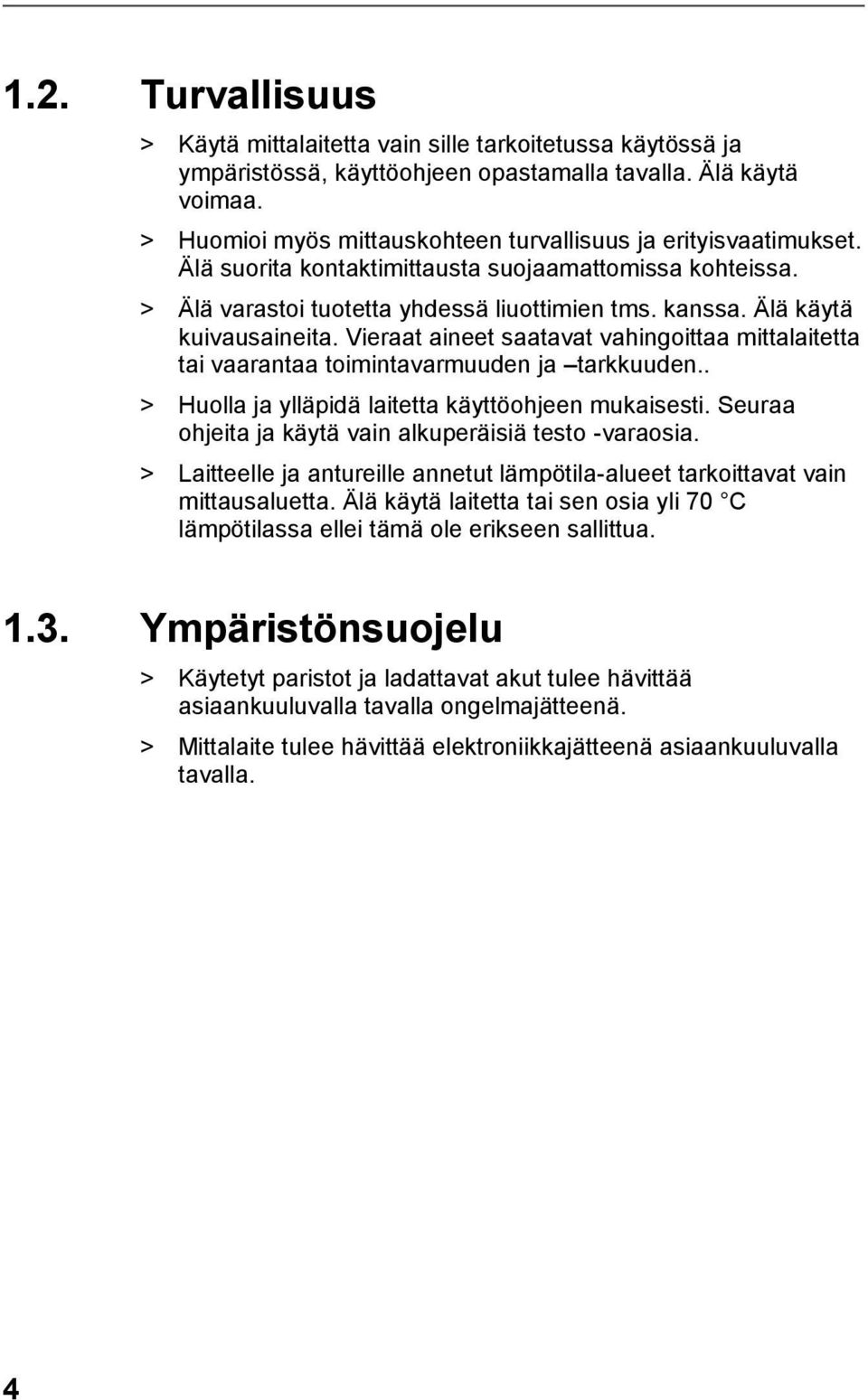 Älä käytä kuivausaineita. Vieraat aineet saatavat vahingoittaa mittalaitetta tai vaarantaa toimintavarmuuden ja tarkkuuden.. > Huolla ja ylläpidä laitetta käyttöohjeen mukaisesti.