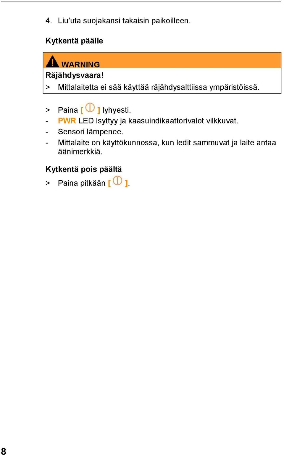 - PWR LED lsyttyy ja kaasuindikaattorivalot vilkkuvat. - Sensori lämpenee.