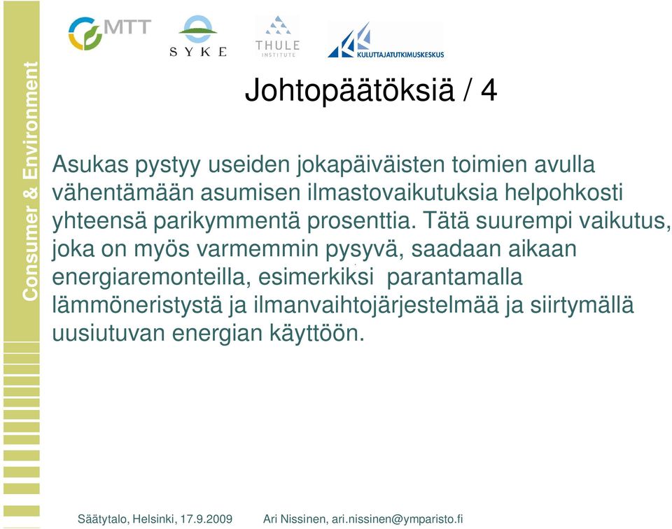 Tätä suurempi vaikutus, joka on myös varmemmin pysyvä, saadaan aikaan energiaremonteilla,