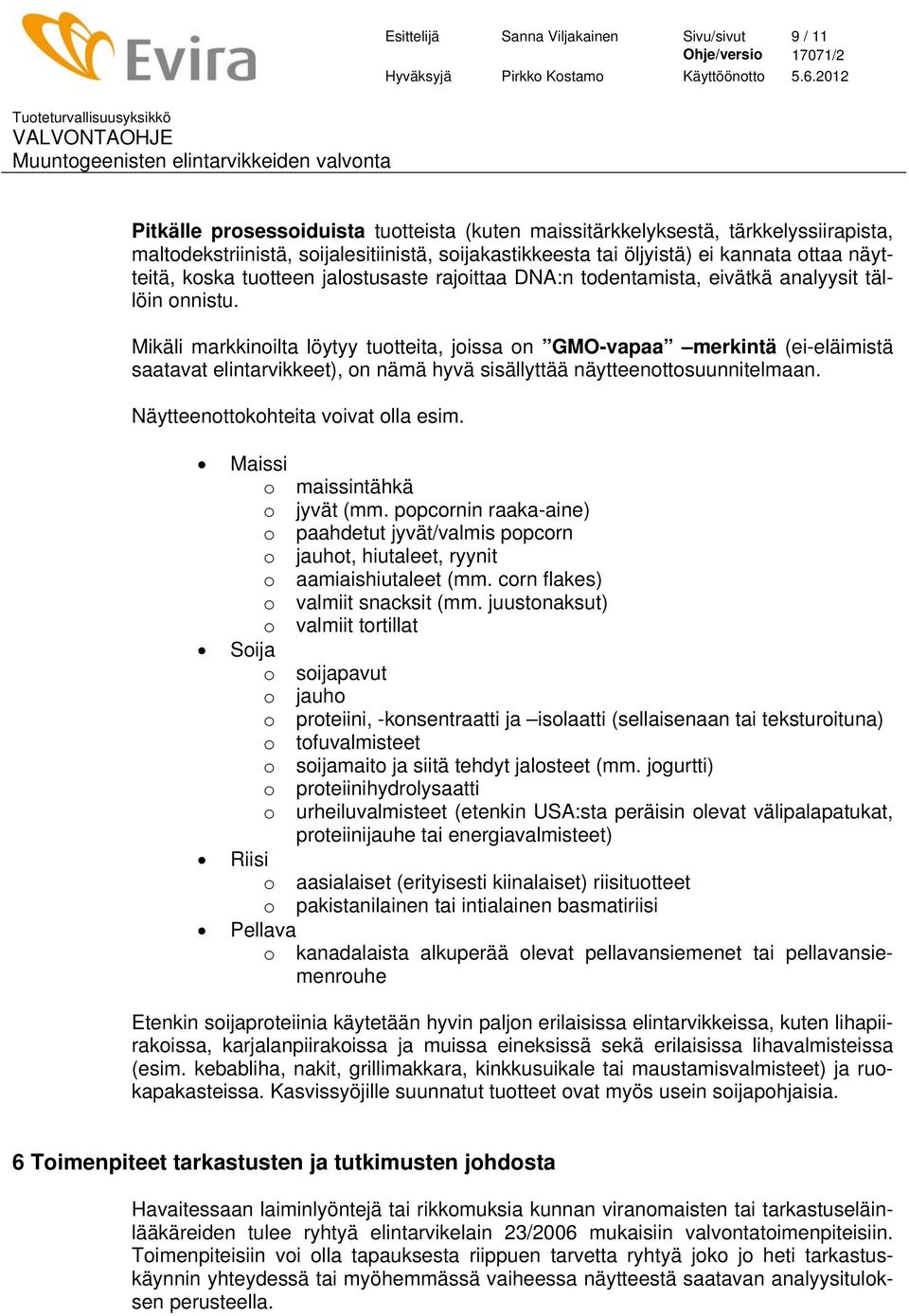 Mikäli markkinoilta löytyy tuotteita, joissa on GMO-vapaa merkintä (ei-eläimistä saatavat elintarvikkeet), on nämä hyvä sisällyttää näytteenottosuunnitelmaan. Näytteenottokohteita voivat olla esim.