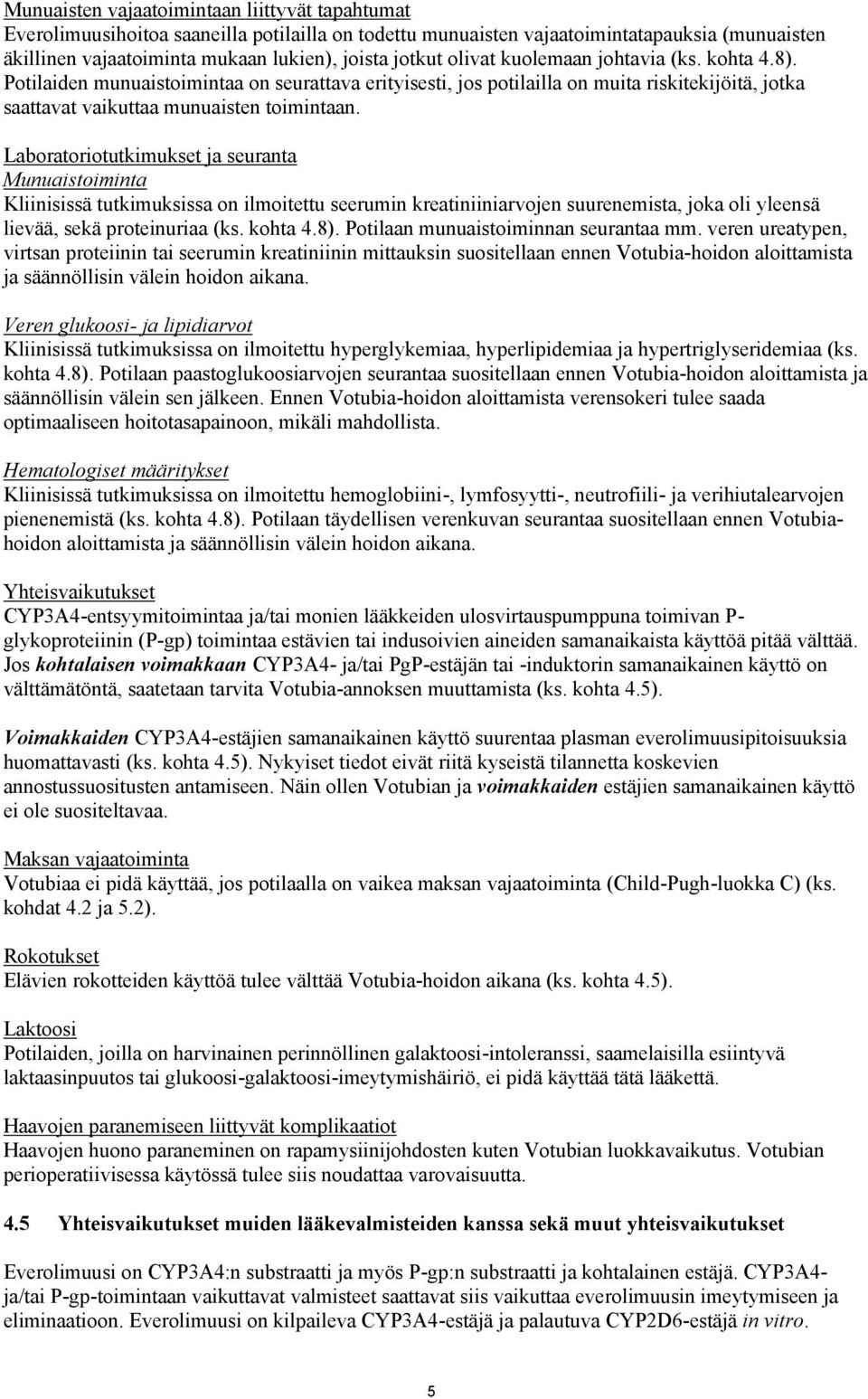 Laboratoriotutkimukset ja seuranta Munuaistoiminta Kliinisissä tutkimuksissa on ilmoitettu seerumin kreatiniiniarvojen suurenemista, joka oli yleensä lievää, sekä proteinuriaa (ks. kohta 4.8).