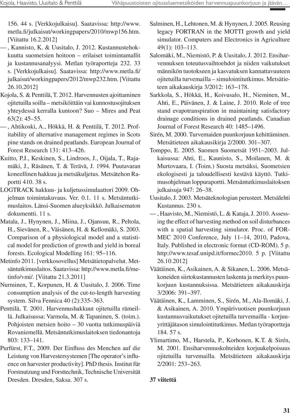 Metlan työraportteja 232. 33 s. [Verkkojulkaisu]. Saatavissa: http://www.metla.fi/ julkaisut/workingpapers/2012/mwp232.htm. [Viitattu 26.10.2012] Kojola, S. & Penttilä, T. 2012.