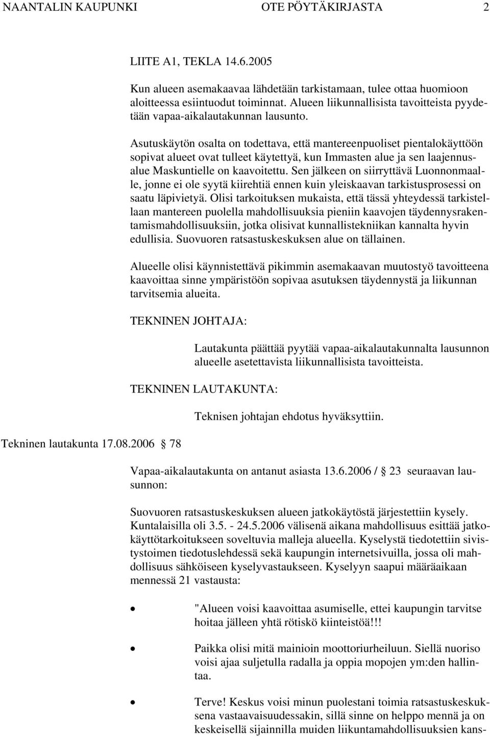 Asutuskäytön osalta on todettava, että mantereenpuoliset pientalokäyttöön sopivat alueet ovat tulleet käytettyä, kun Immasten alue ja sen laajennusalue Maskuntielle on kaavoitettu.