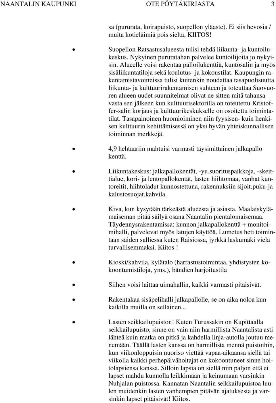 Alueelle voisi rakentaa palloilukenttiä, kuntosalin ja myös sisäliikuntatiloja sekä koulutus- ja kokoustilat.