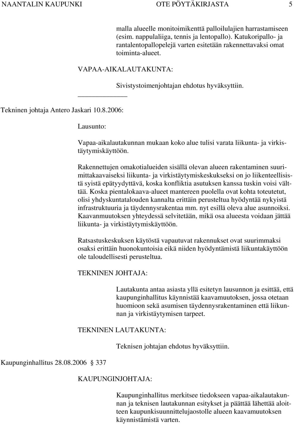 2006 337 Vapaa-aikalautakunnan mukaan koko alue tulisi varata liikunta- ja virkistäytymiskäyttöön.
