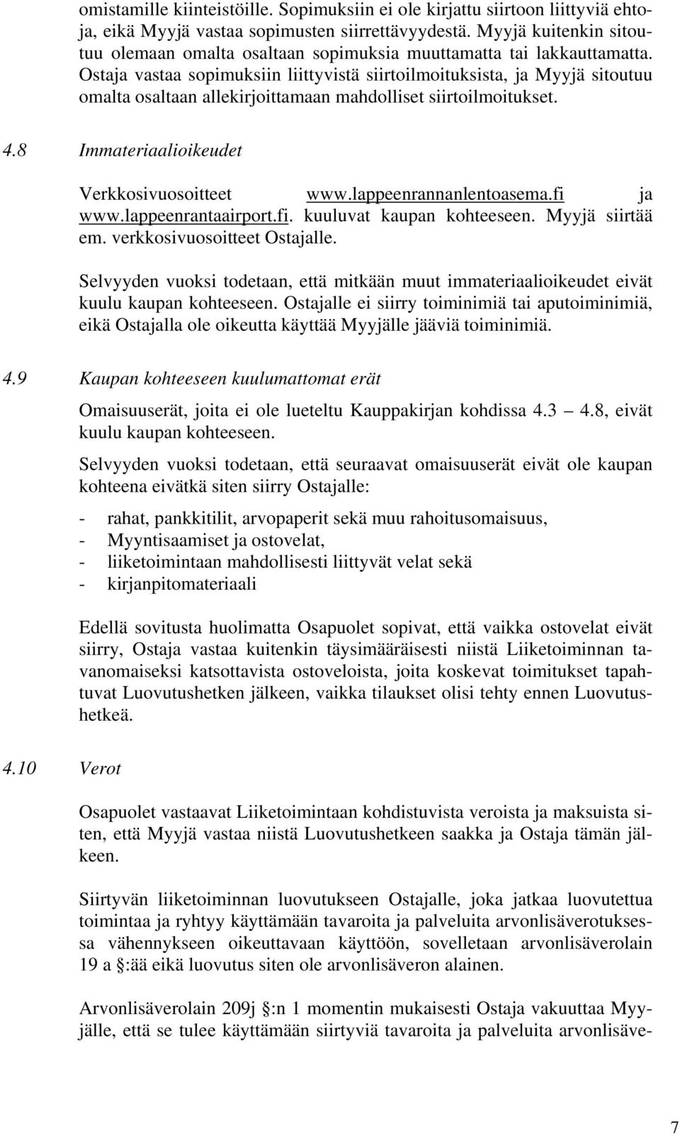Ostaja vastaa sopimuksiin liittyvistä siirtoilmoituksista, ja Myyjä sitoutuu omalta osaltaan allekirjoittamaan mahdolliset siirtoilmoitukset. 4.8 Immateriaalioikeudet Verkkosivuosoitteet www.