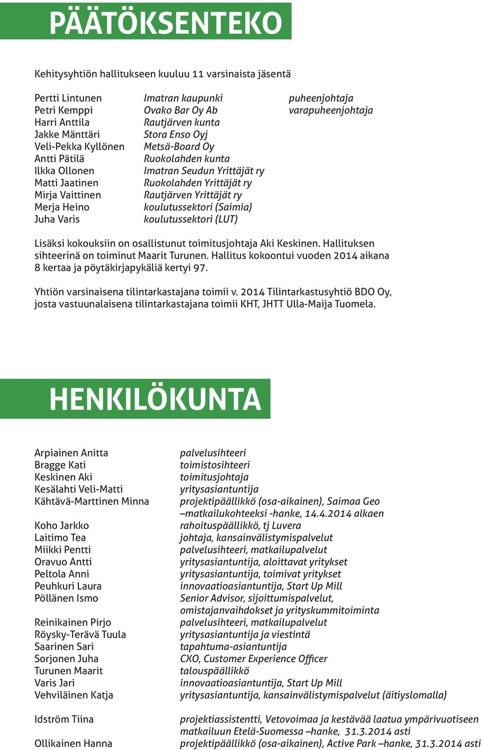 Rautjärven Yrittäjät ry Merja Heino koulutussektori (Saimia) Juha Varis koulutussektori (LUT) Lisäksi kokouksiin on osallistunut toimitusjohtaja Aki Keskinen.