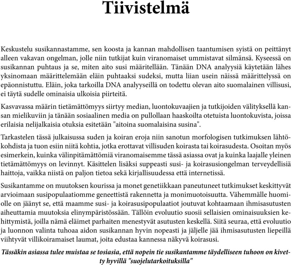 Tänään DNA analyysiä käytetään lähes yksinomaan määrittelemään eläin puhtaaksi sudeksi, mutta liian usein näissä määrittelyssä on epäonnistuttu.