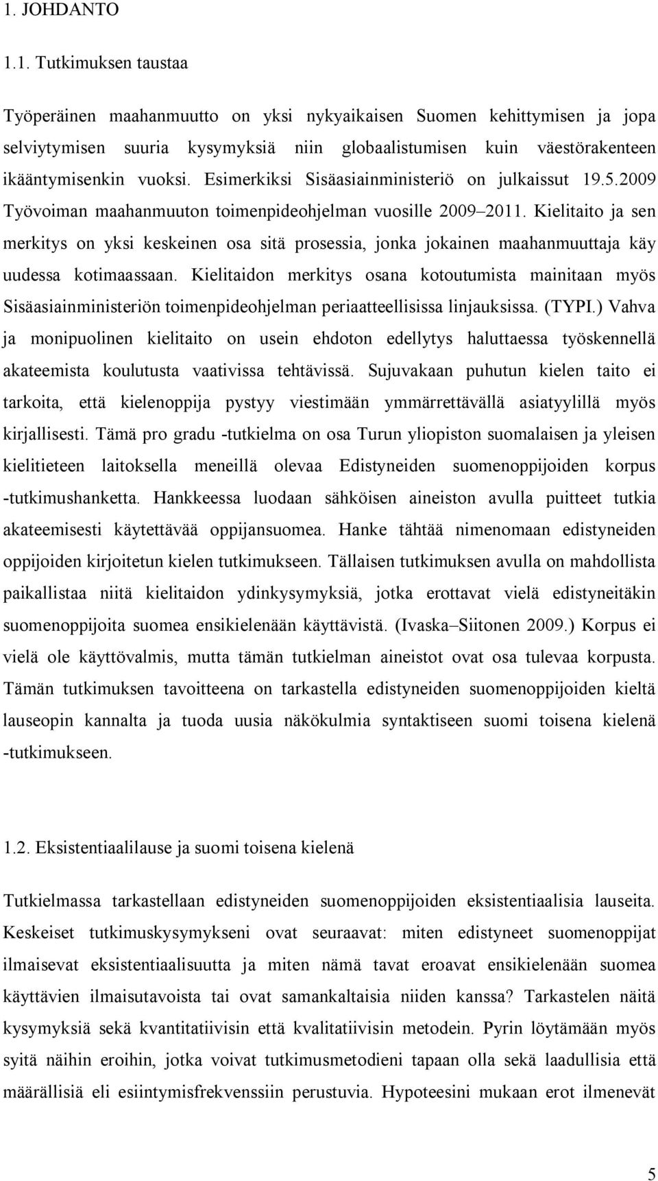 Kielitaito ja sen merkitys on yksi keskeinen osa sitä prosessia, jonka jokainen maahanmuuttaja käy uudessa kotimaassaan.