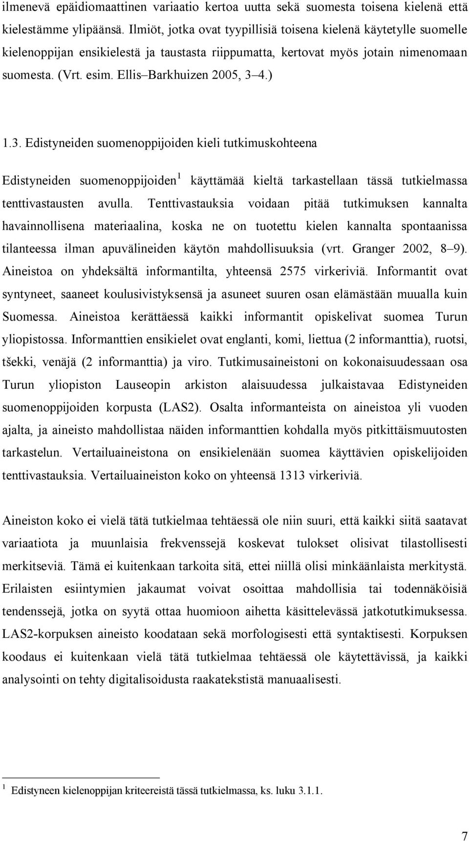 Ellis Barkhuizen 2005, 3 4.) 1.3. Edistyneiden suomenoppijoiden kieli tutkimuskohteena Edistyneiden suomenoppijoiden 1 käyttämää kieltä tarkastellaan tässä tutkielmassa tenttivastausten avulla.
