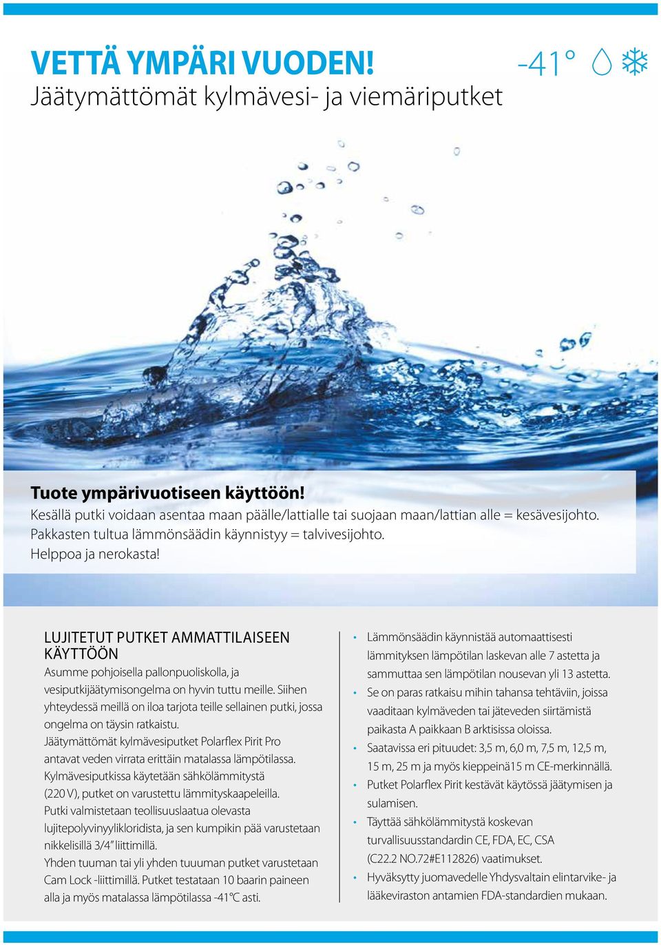 LUJITETUT PUTKET AMMATTILAISEEN KÄYTTÖÖN Asumme pohjoisella pallonpuoliskolla, ja vesiputkijäätymisongelma on hyvin tuttu meille.