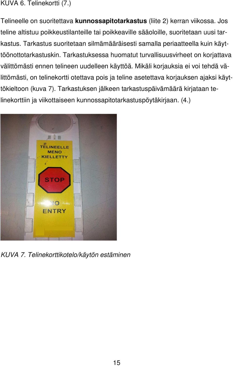 Tarkastus suoritetaan silmämääräisesti samalla periaatteella kuin käyttöönottotarkastuskin.