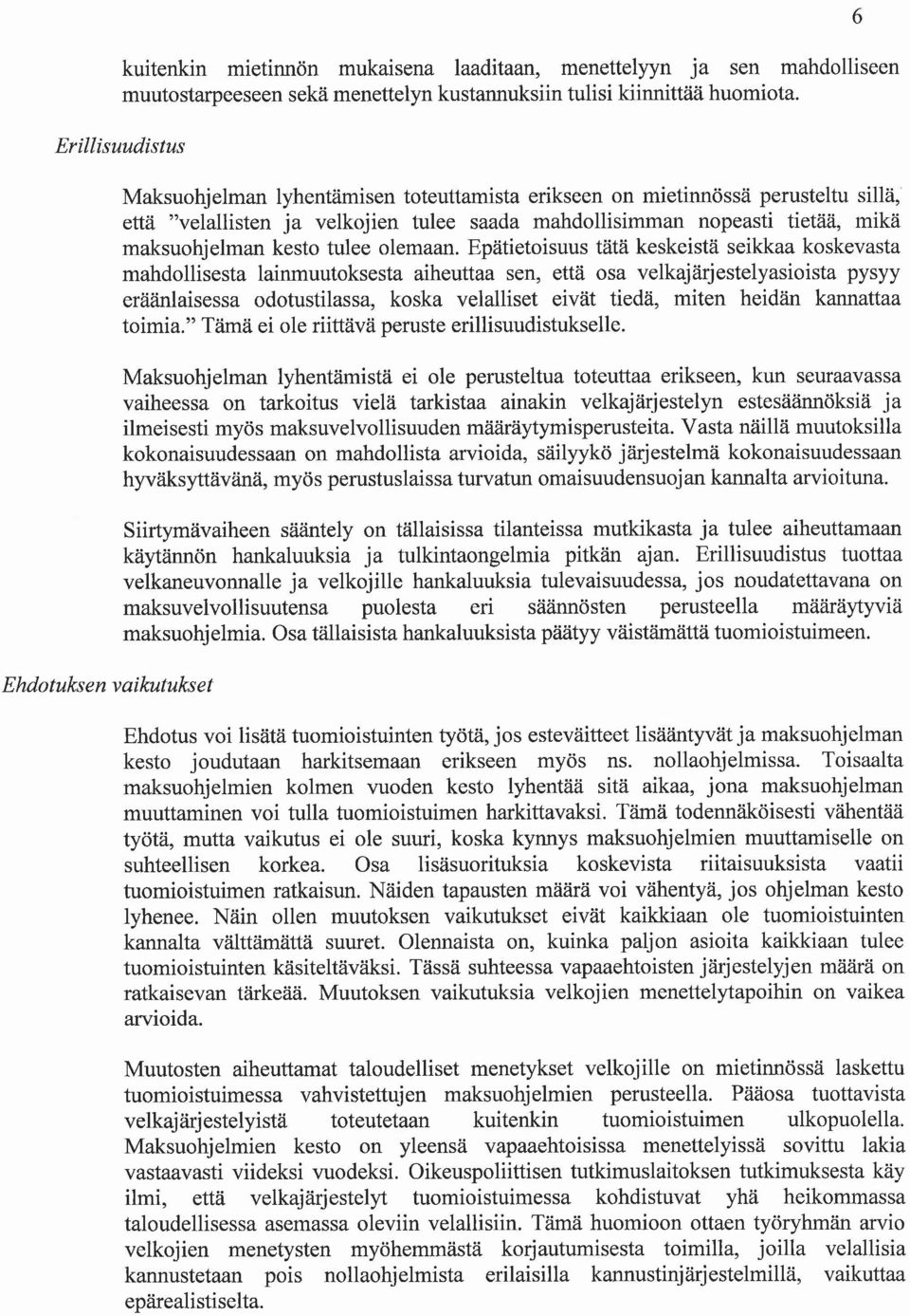 Epätietoisuus tätä keskeistä seikkaa koskevasta mahdollisesta lainmuutoksesta aiheuttaa sen, että osa velkajärjestelyasioista pysyy eräänlaisessa odotustilassa, koska velalliset eivät tiedä, miten