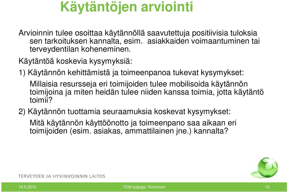 Käytäntöä koskevia kysymyksiä: 1) Käytännön kehittämistä ja toimeenpanoa tukevat kysymykset: Millaisia resursseja eri toimijoiden tulee mobilisoida käytännön