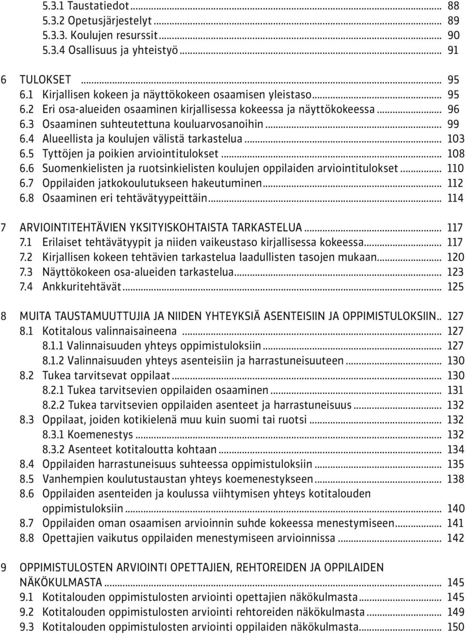 5 Tyttöjen ja poikien arviointitulokset... 108 6.6 Suomenkielisten ja ruotsinkielisten koulujen oppilaiden arviointitulokset... 110 6.7 Oppilaiden jatkokoulutukseen hakeutuminen... 112 6.