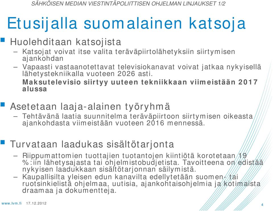 Maksutelevisio siirtyy uuteen tekniikkaan viimeistään 2017 alussa Asetetaan laaja-alainen työryhmä Tehtävänä laatia suunnitelma teräväpiirtoon siirtymisen oikeasta ajankohdasta viimeistään vuoteen