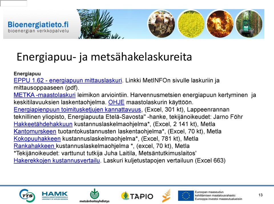 Energiapienpuun toimitusketjujen kannattavuus, (Excel, 301 kt), Lappeenrannan teknillinen yliopisto, Energiapuuta Etelä-Savosta" -hanke, tekijänoikeudet: Jarno Föhr Hakkeetähdehakkuun