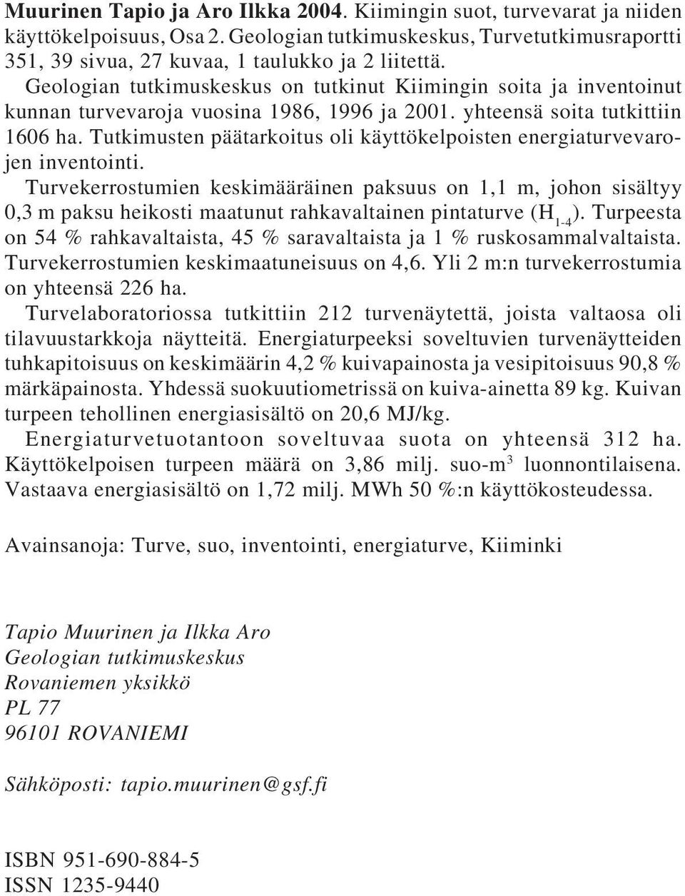 Tutkimusten päätarkoitus oli käyttökelpoisten energiaturvevarojen inventointi.