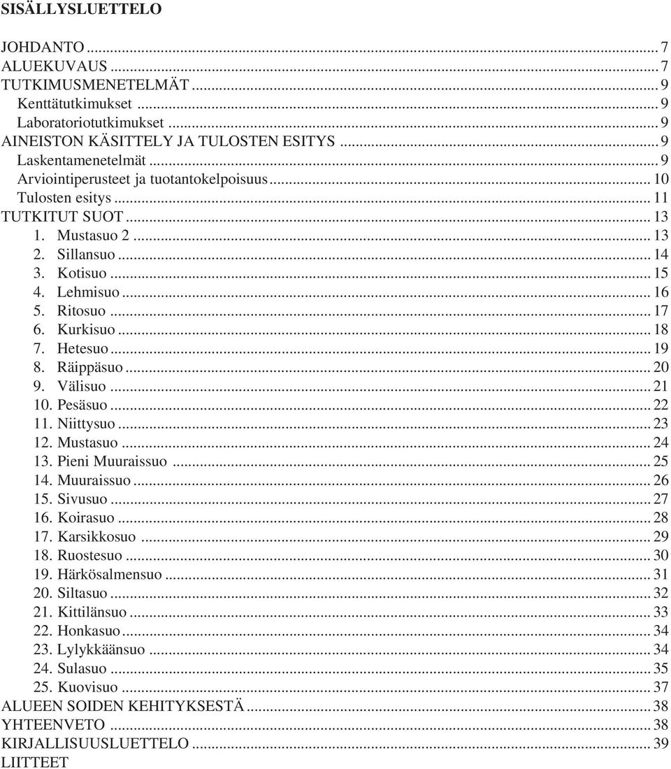 Kotisuo... 15 4. Lehmisuo... 16 5. Ritosuo... 17 6. Kurkisuo... 18 7. Hetesuo... 19 8. Räippäsuo... 20 9. Välisuo... 21 10. Pesäsuo... 22 11. iittysuo... 23 12. Mustasuo... 24 13. Pieni Muuraissuo.