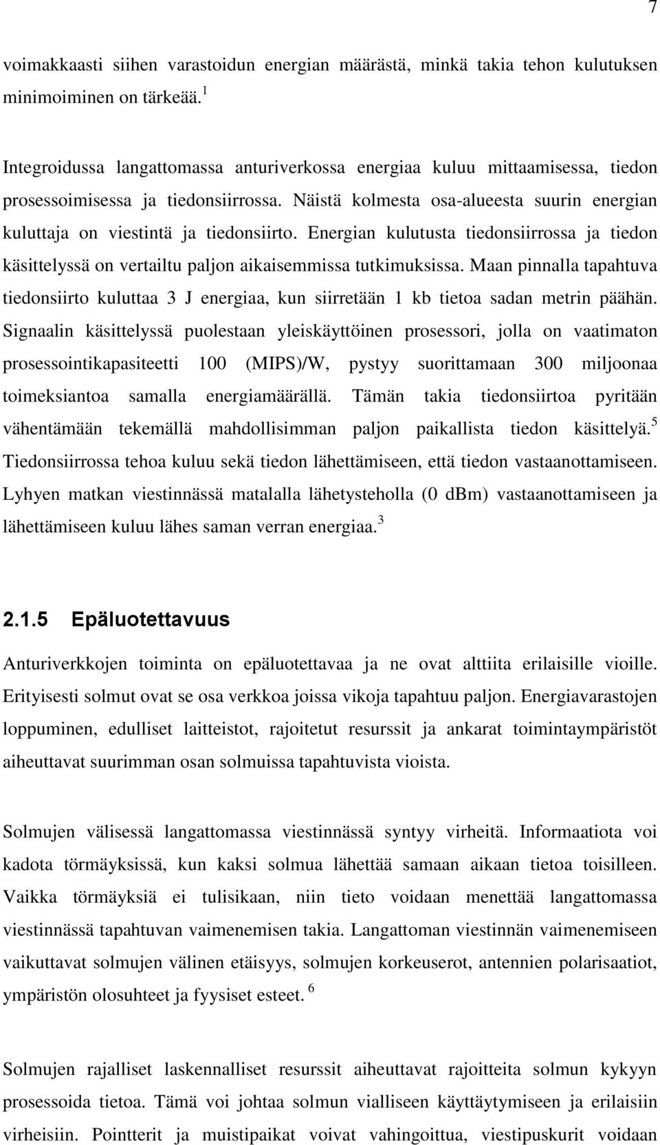 Näistä kolmesta osa-alueesta suurin energian kuluttaja on viestintä ja tiedonsiirto. Energian kulutusta tiedonsiirrossa ja tiedon käsittelyssä on vertailtu paljon aikaisemmissa tutkimuksissa.