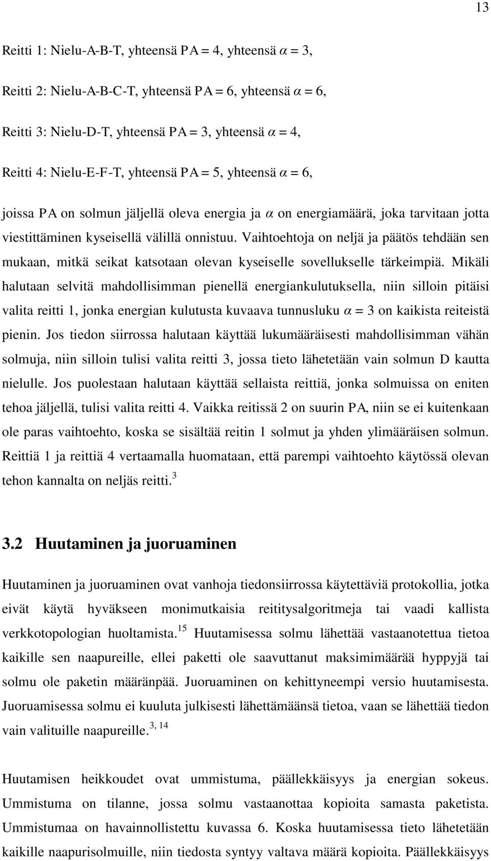 Vaihtoehtoja on neljä ja päätös tehdään sen mukaan, mitkä seikat katsotaan olevan kyseiselle sovellukselle tärkeimpiä.