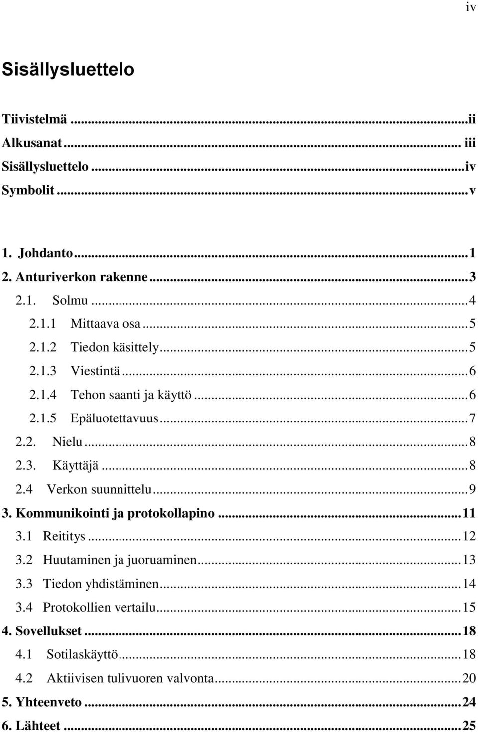 .. 9 3. Kommunikointi ja protokollapino... 11 3.1 Reititys... 12 3.2 Huutaminen ja juoruaminen... 13 3.3 Tiedon yhdistäminen... 14 3.4 Protokollien vertailu.