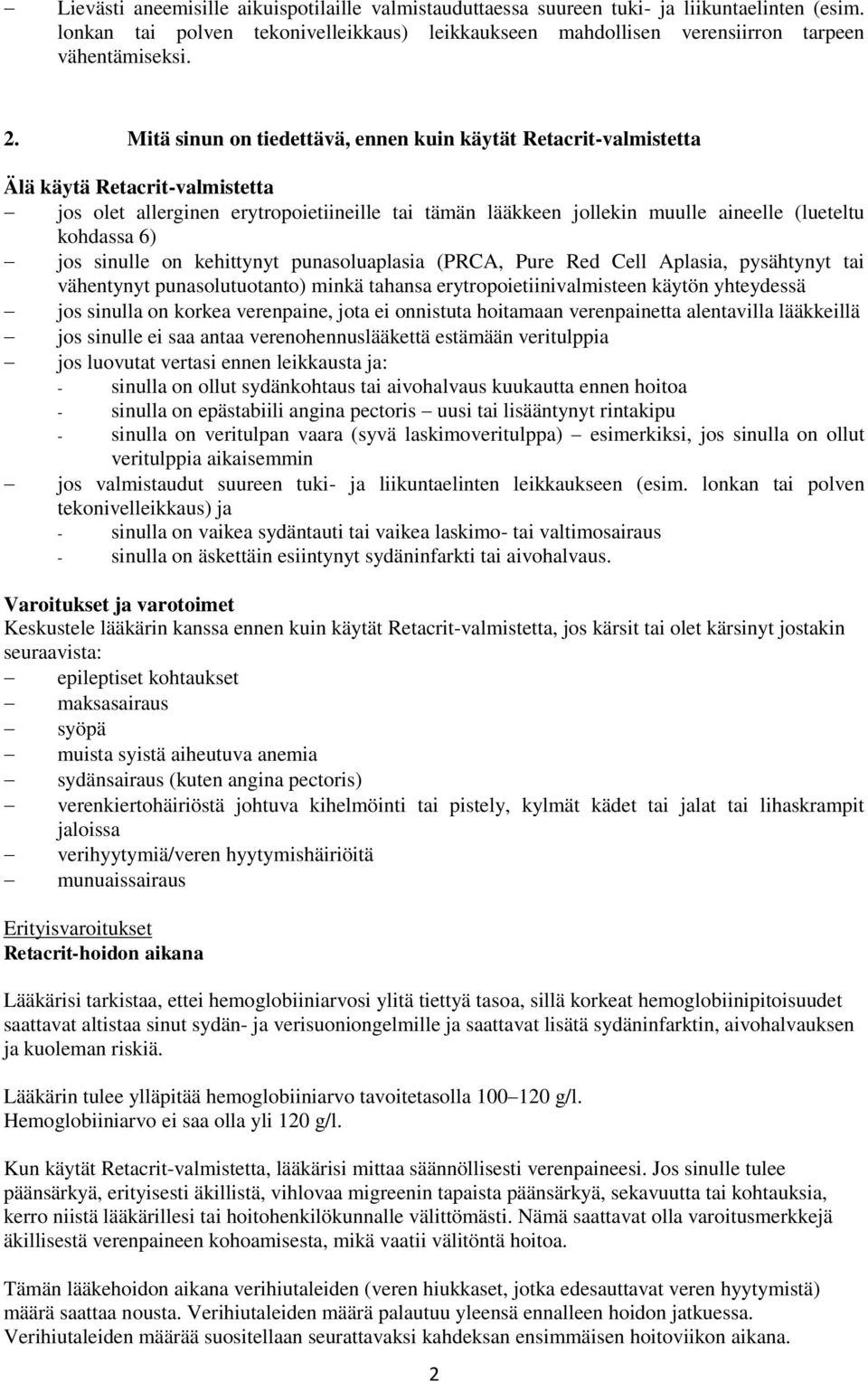 6) jos sinulle on kehittynyt punasoluaplasia (PRCA, Pure Red Cell Aplasia, pysähtynyt tai vähentynyt punasolutuotanto) minkä tahansa erytropoietiinivalmisteen käytön yhteydessä jos sinulla on korkea