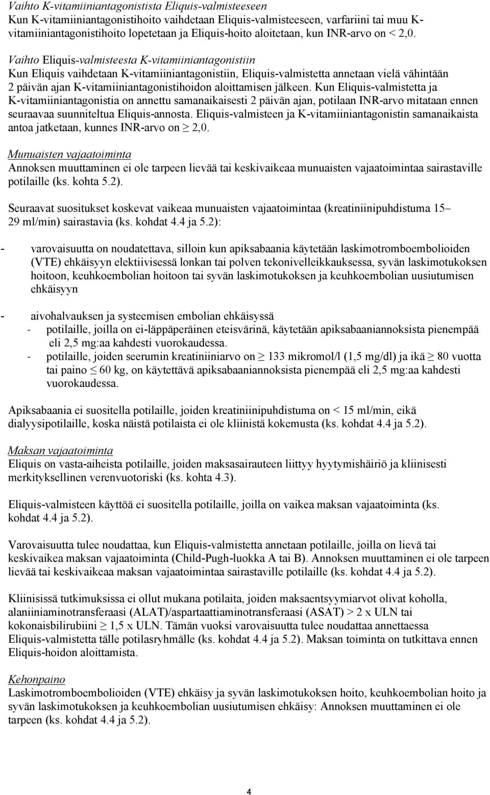 Vaihto Eliquis-valmisteesta K-vitamiiniantagonistiin Kun Eliquis vaihdetaan K-vitamiiniantagonistiin, Eliquis-valmistetta annetaan vielä vähintään 2 päivän ajan K-vitamiiniantagonistihoidon