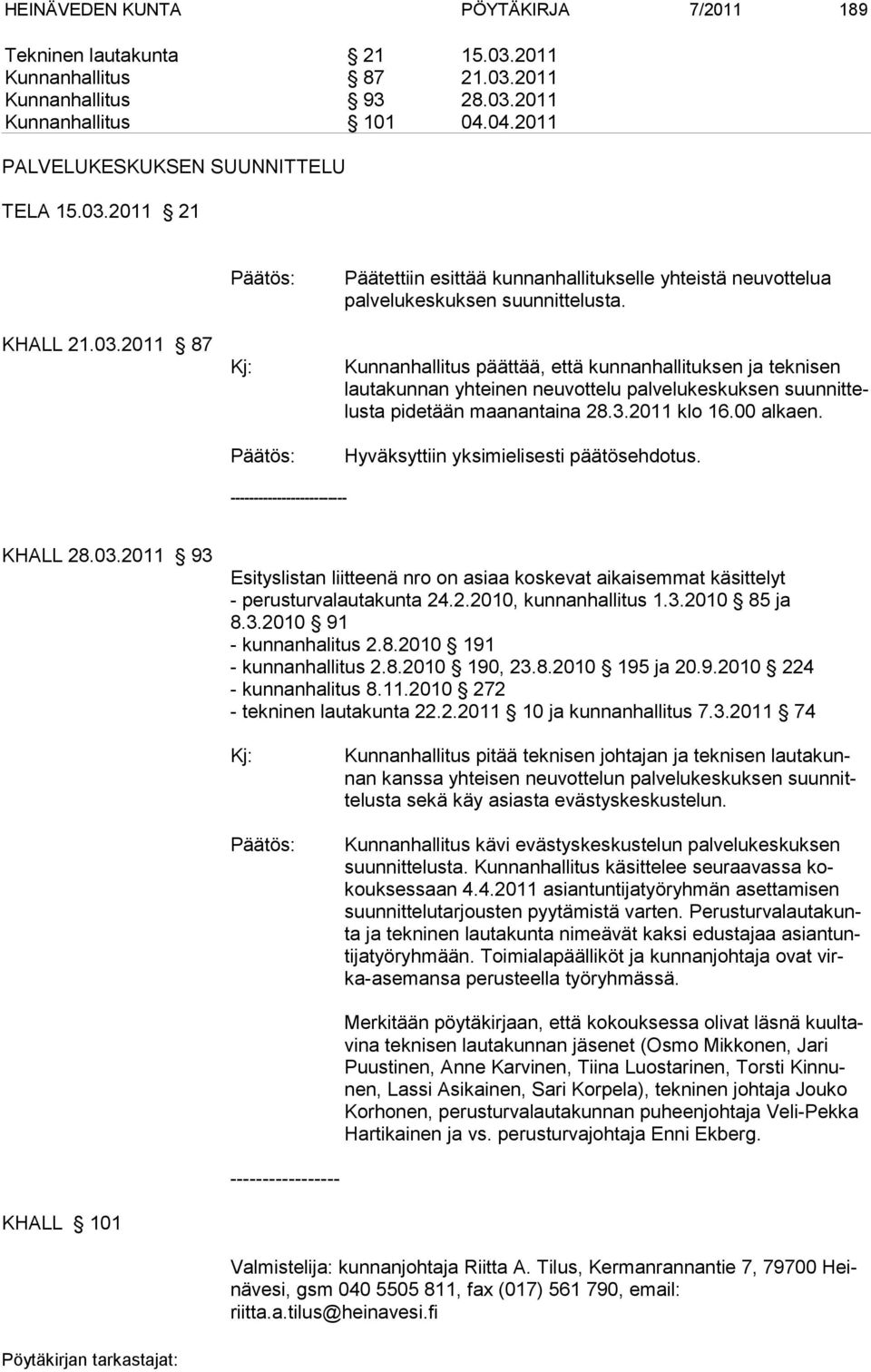 Kunnanhallitus päättää, että kunnanhallituksen ja teknisen lautakunnan yhteinen neuvottelu palvelukeskuksen suunnittelusta pidetään maanantaina 28.3.2011 klo 16.00 alkaen.