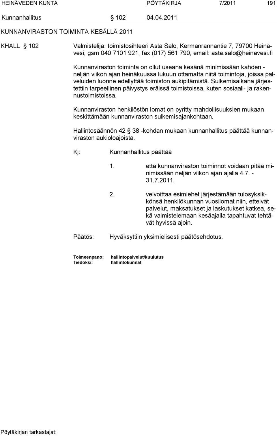 fi Kunnanviraston toiminta on ollut useana kesänä minimissään kahden - neljän viikon ajan heinäkuussa lukuun ottamatta niitä toimintoja, joissa palveluiden luonne edellyttää toimiston aukipitämistä.