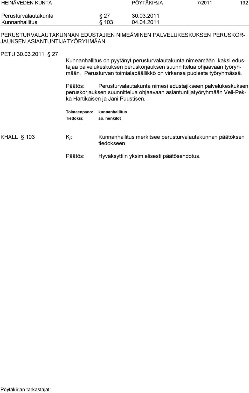 2011 27 Kunnanhallitus on pyytänyt perusturvalautakunta nimeämään kaksi edustajaa palvelukeskuksen peruskorjauksen suunnittelua ohjaavaan työryhmään.