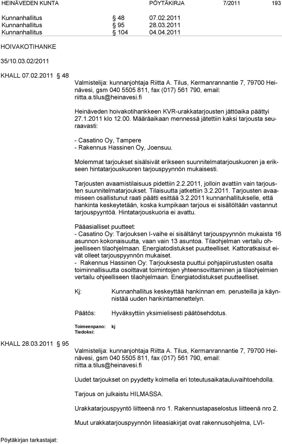 00. Määräaikaan mennessä jätettiin kaksi tarjousta seuraavasti: - Casatino Oy, Tampere - Rakennus Hassinen Oy, Joensuu.